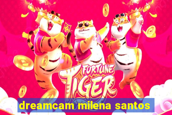 dreamcam milena santos